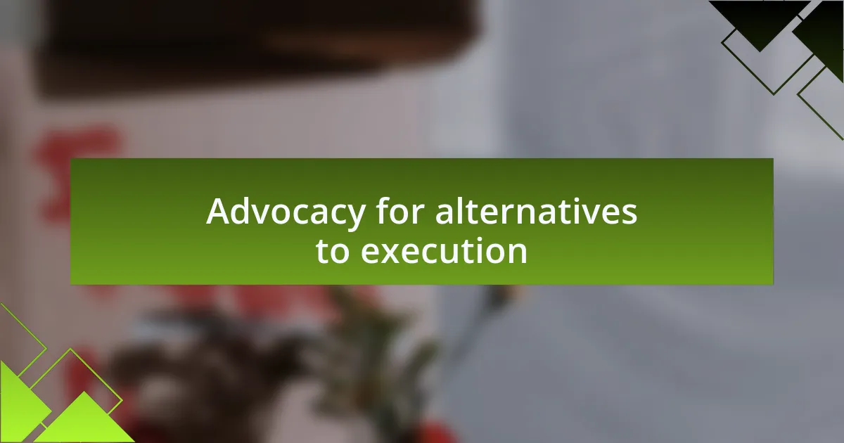 Advocacy for alternatives to execution