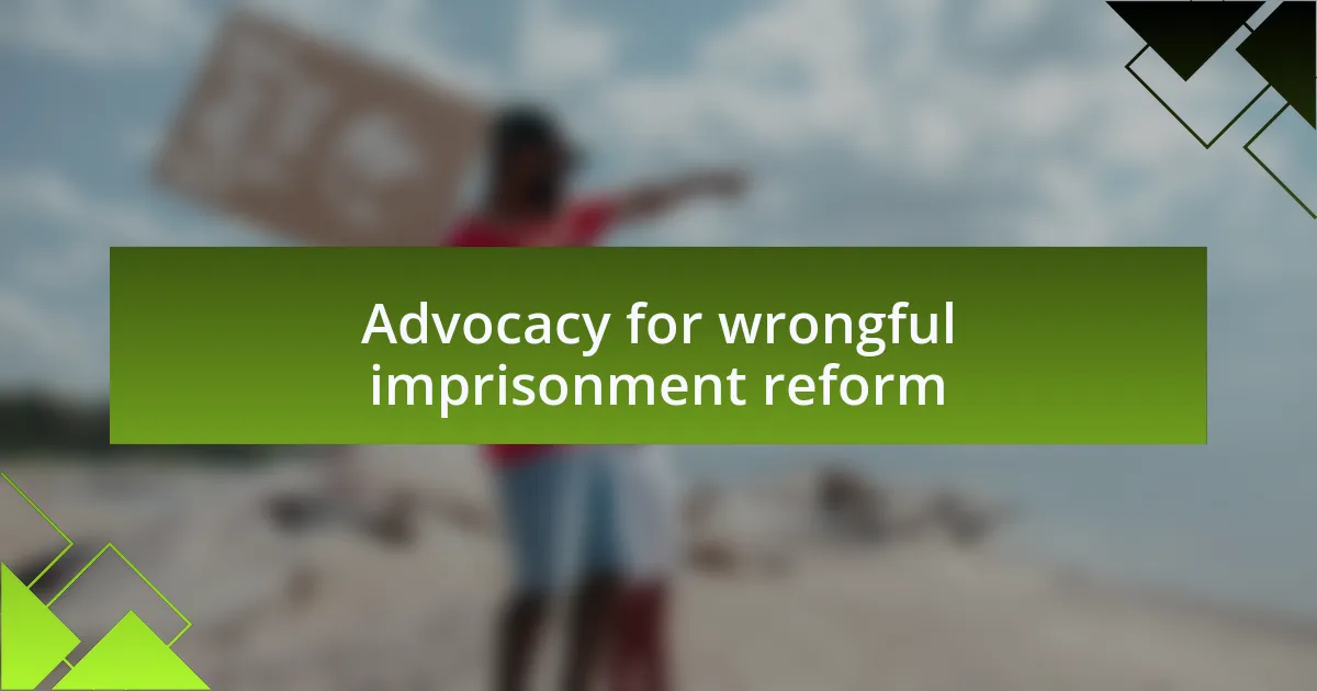 Advocacy for wrongful imprisonment reform