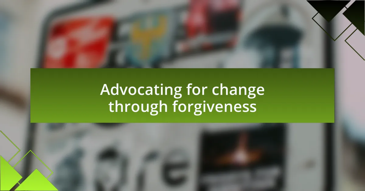 Advocating for change through forgiveness