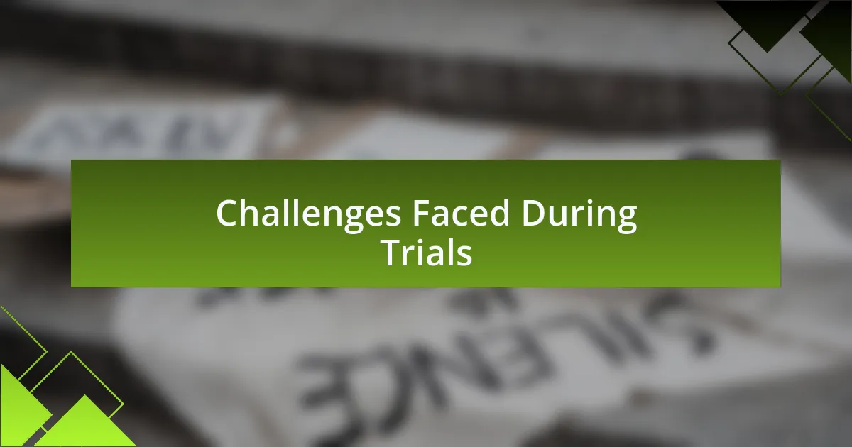 Challenges Faced During Trials