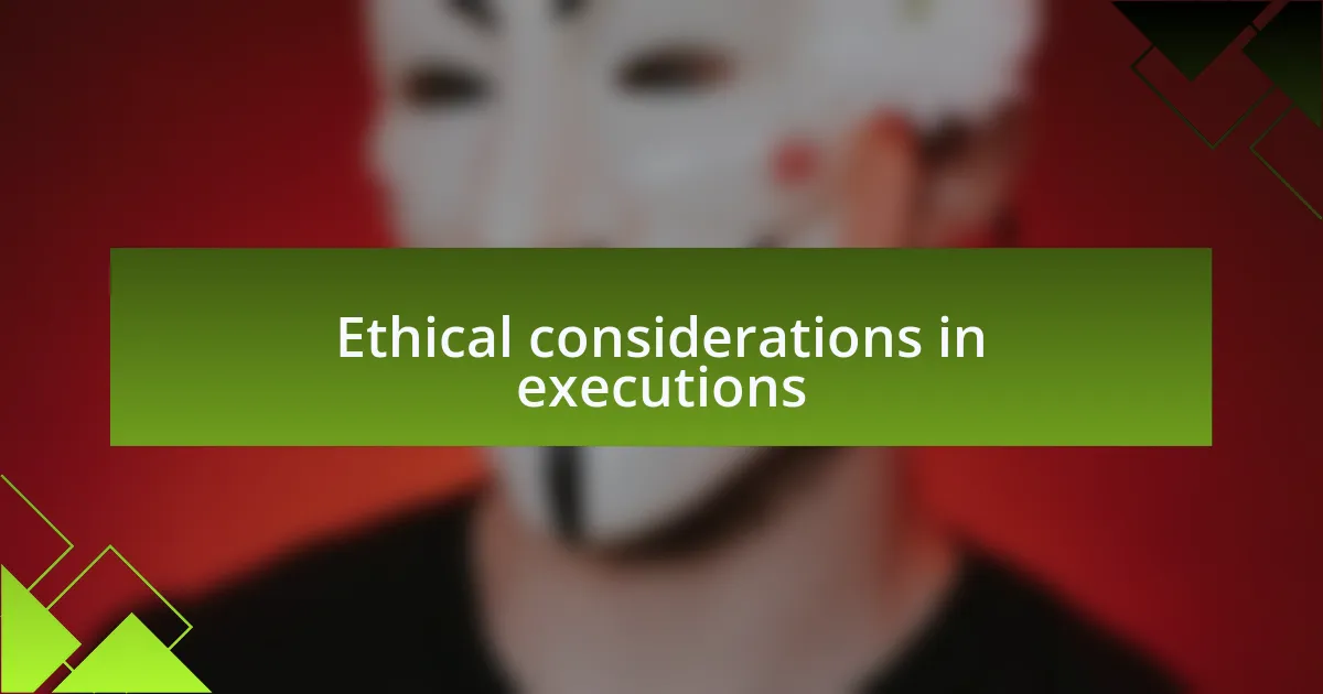 Ethical considerations in executions