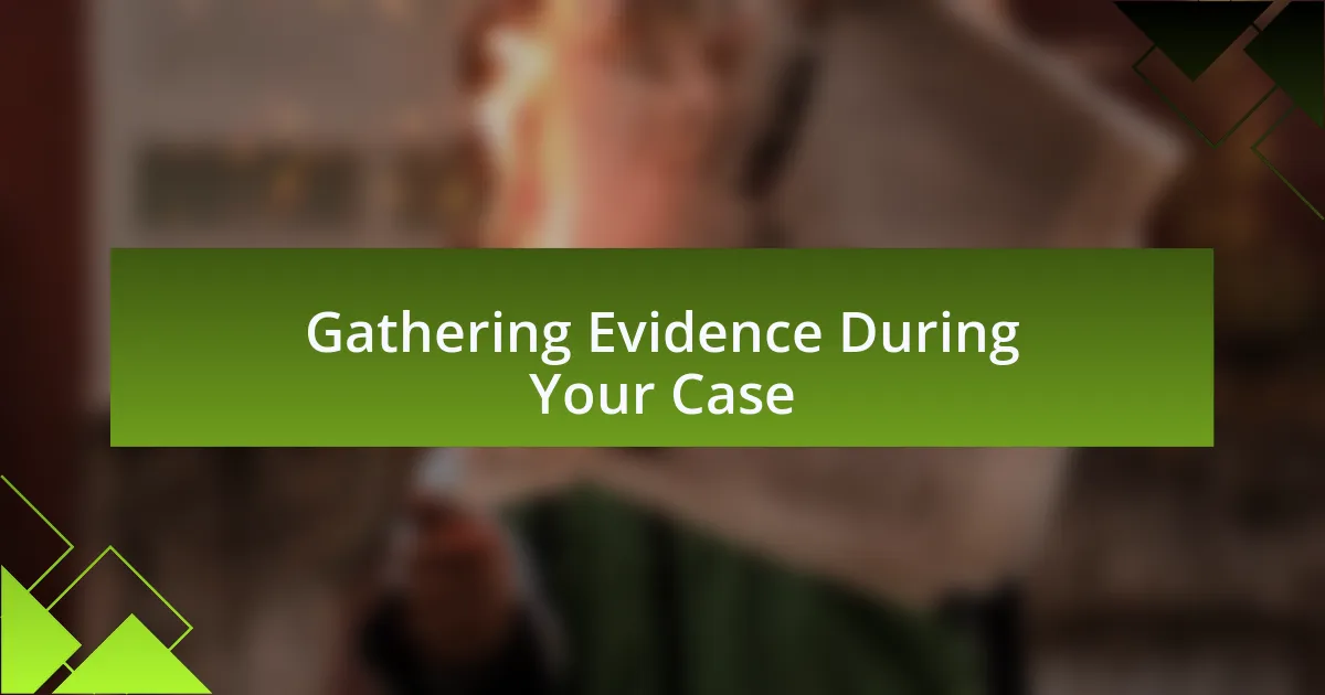 Gathering Evidence During Your Case