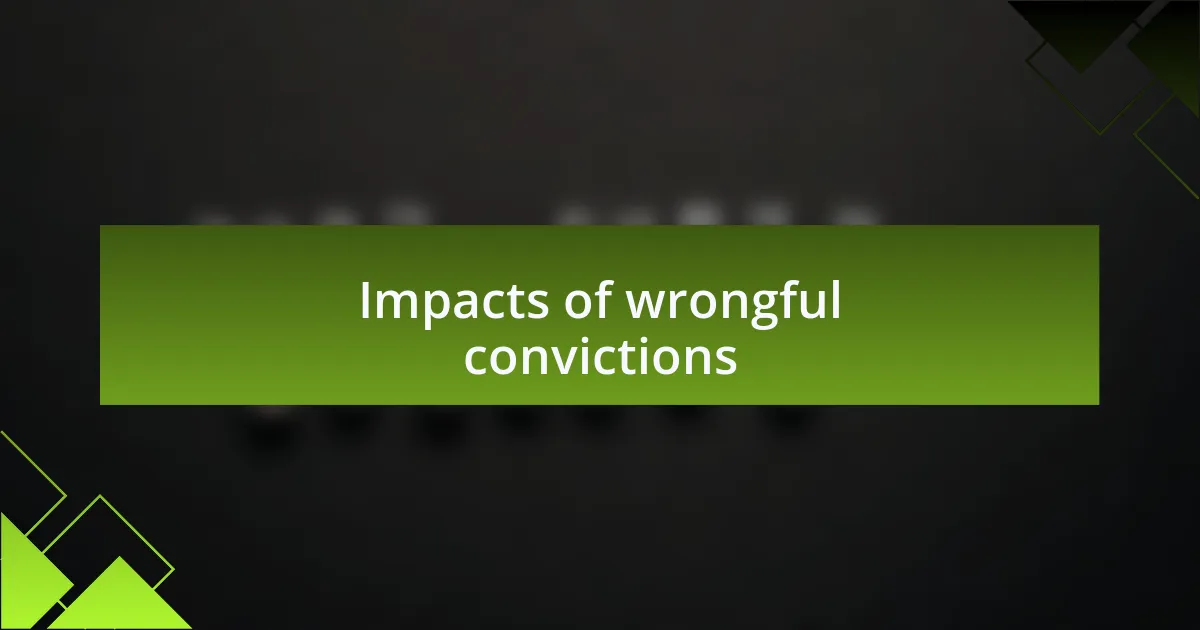 Impacts of wrongful convictions