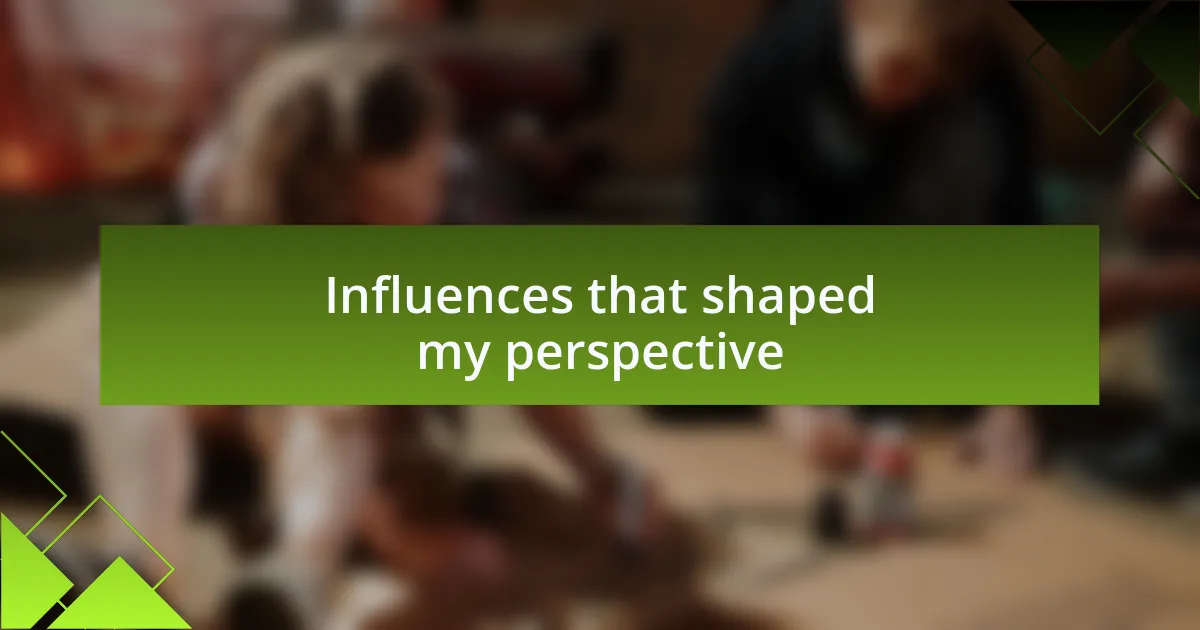 Influences that shaped my perspective