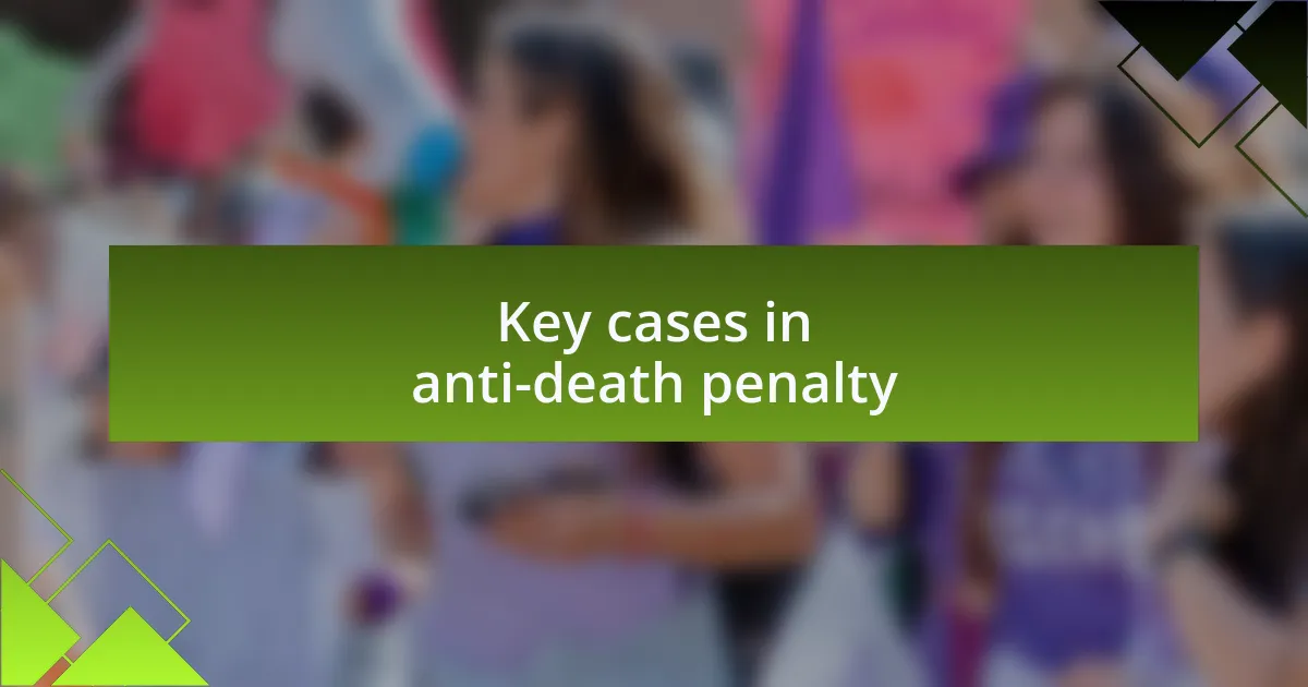 Key cases in anti-death penalty