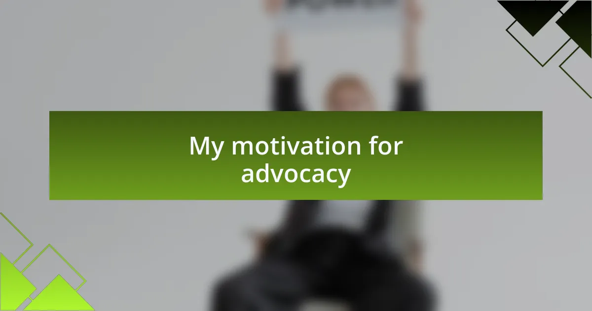 My motivation for advocacy