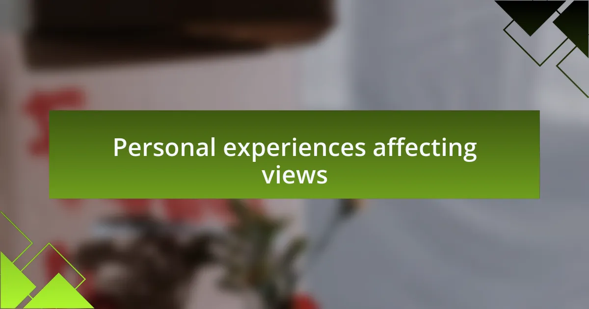 Personal experiences affecting views