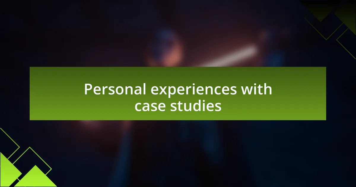 Personal experiences with case studies