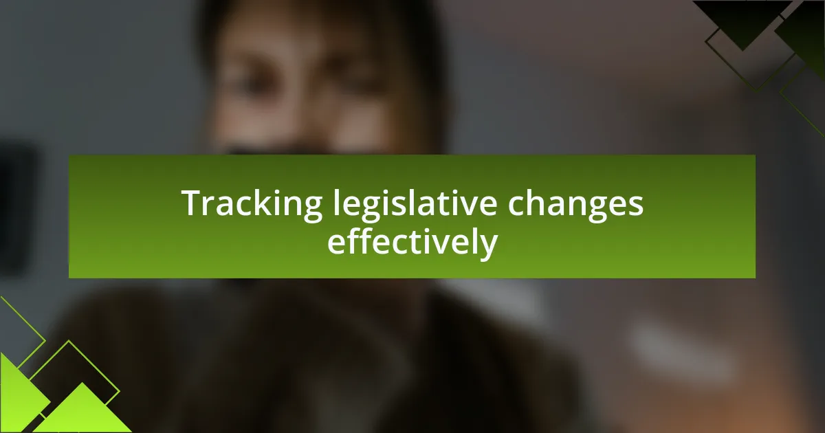 Tracking legislative changes effectively