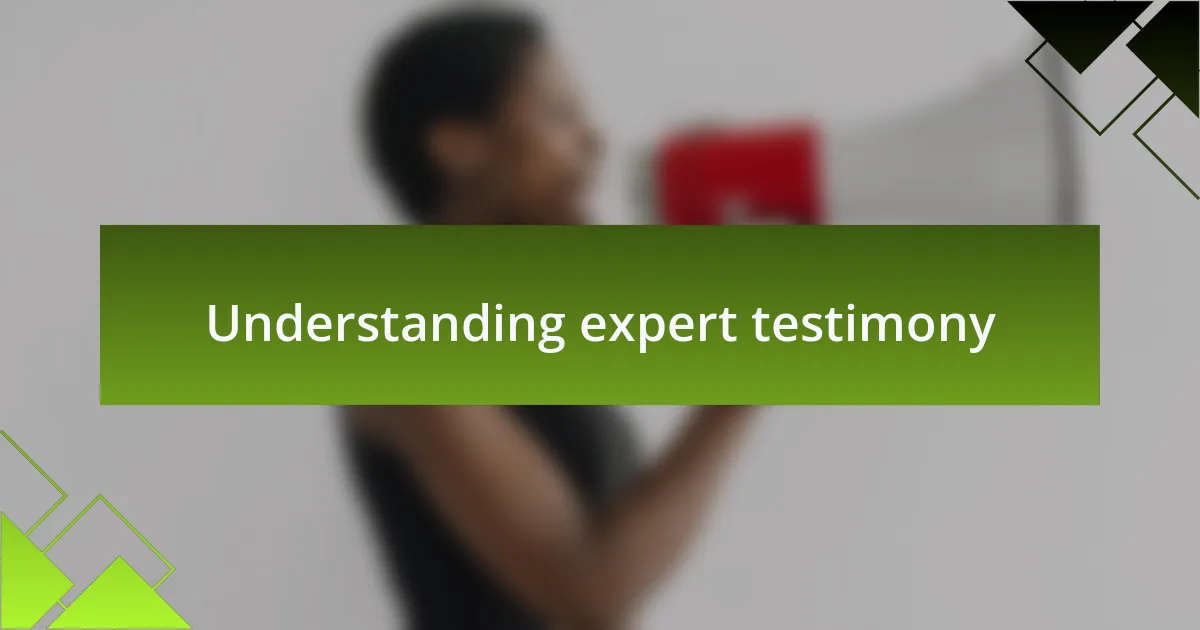 Understanding expert testimony
