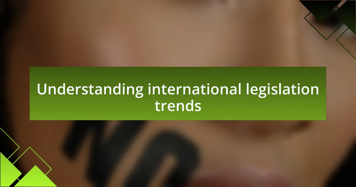 Understanding international legislation trends