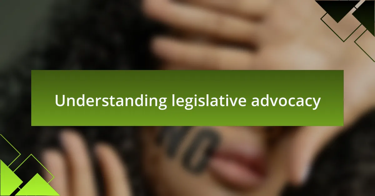 Understanding legislative advocacy